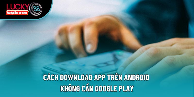 Tải App Lucky88 – Bước Khởi Đầu Cho Trải Nghiệm Liền Mạch