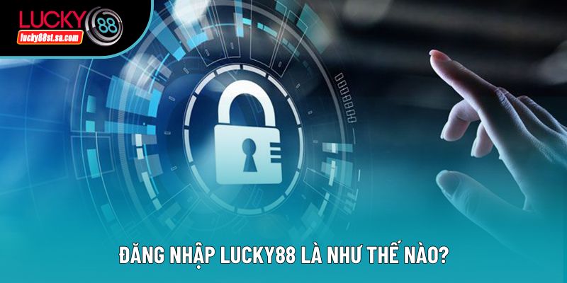Đăng Nhập Lucky88 – Truy Cập Tài Khoản Dễ Dàng Và Bảo Mật