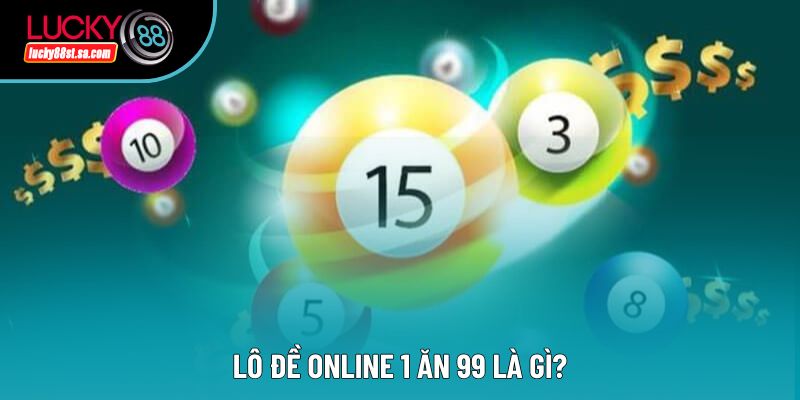 Lô Đề Online 1 Ăn 99: Bản Chất Và Phương Pháp Tiếp Tận