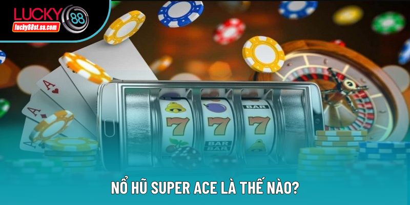Nổ Hũ Super Ace - Đánh Giá Dưới Góc Nhìn Nhận Diện Slot Nổ Hũ Super Ace - Đánh Giá Dưới Góc Nhìn Nhận Diện Slot